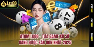 atom-lu88-tua-game-xo-so-dang-duoc-san-don-nhat-2025