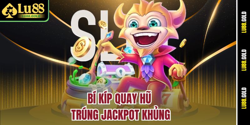 Bí kíp quay hũ trúng Jackpot khủng