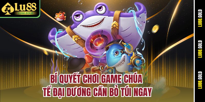 Bí quyết chơi game Chúa Tể Đại Dương cần bỏ túi ngay