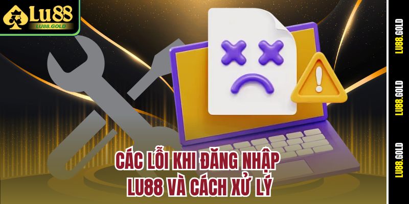 Các lỗi khi đăng nhập LU88 và cách xử lý