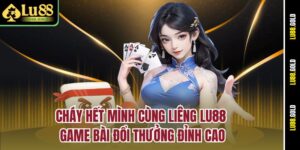 chay-het-minh-cung-lieng-lu88-–-game-bai-doi-thuong-dinh-cao