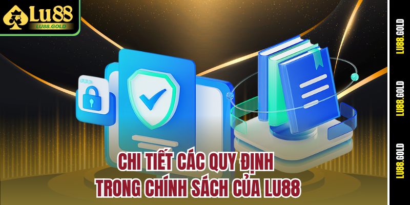 Chi tiết các quy định trong chính sách của LU88