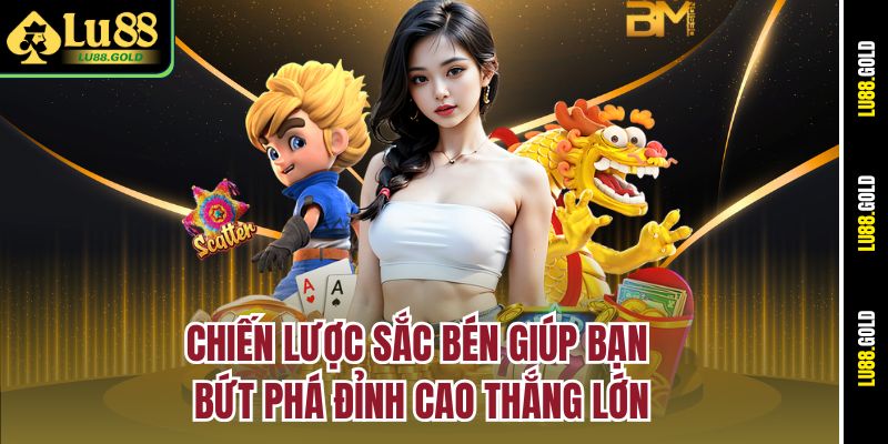 Chiến lược sắc bén giúp bạn bứt phá đỉnh cao thắng lớn