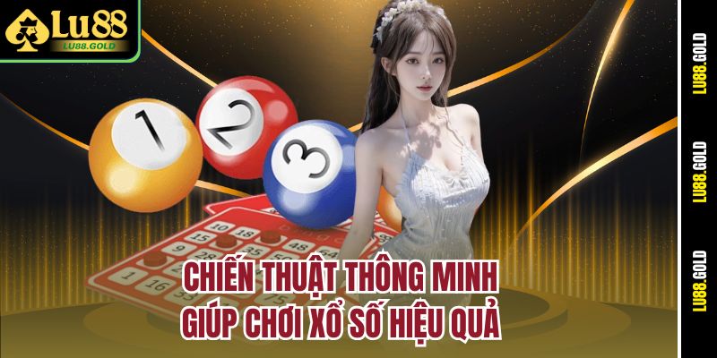 Chiến thuật thông minh giúp chơi xổ số hiệu quả