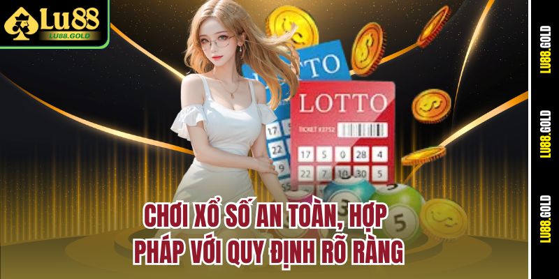 Chơi xổ số an toàn, hợp pháp với quy định rõ ràng