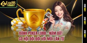 danh-poker-lu88-–-nam-bat-co-hoi-doi-doi-voi-moi-lan-to