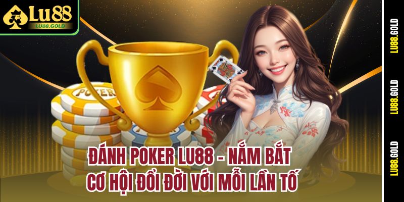danh-poker-lu88-–-nam-bat-co-hoi-doi-doi-voi-moi-lan-to