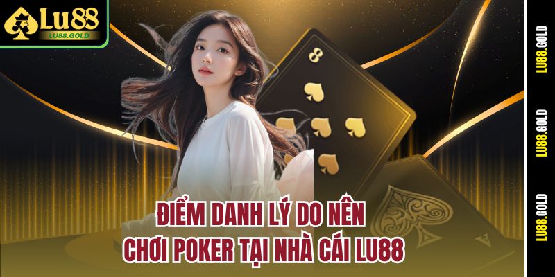 Điểm danh lý do nên chơi Poker tại nhà cái Lu88