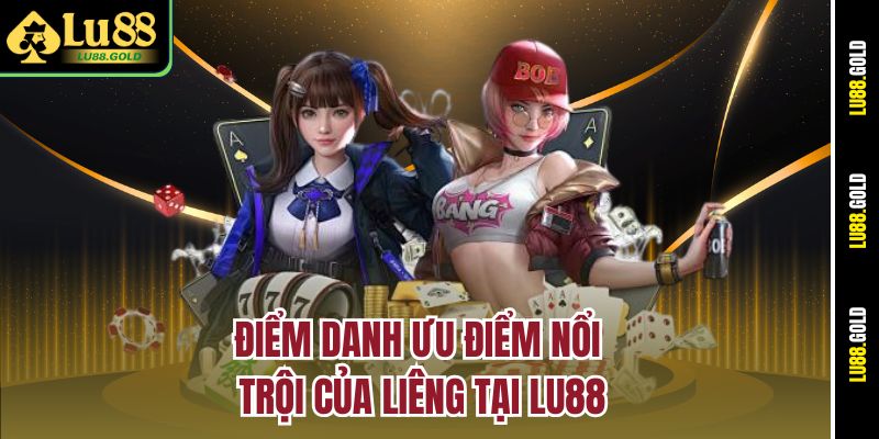 Điểm danh ưu điểm nổi trội của Liêng tại Lu88