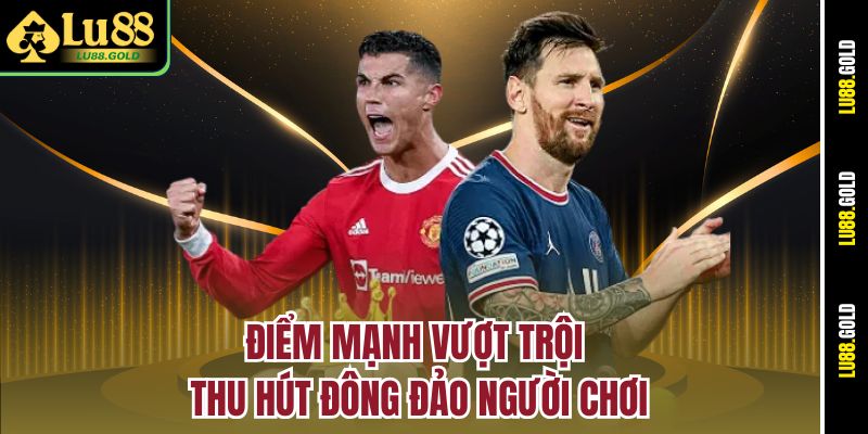 Điểm mạnh vượt trội thu hút đông đảo người chơi