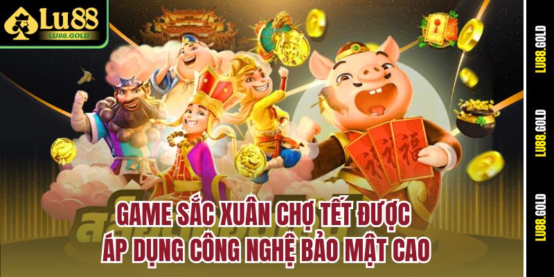 Game Sắc Xuân Chợ Tết được áp dụng công nghệ bảo mật cao