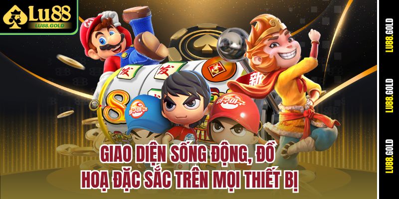 Giao diện sống động, đồ hoạ đặc sắc trên mọi thiết bị