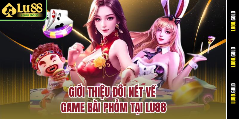 Giới thiệu đôi nét về game bài Phỏm tại Lu88