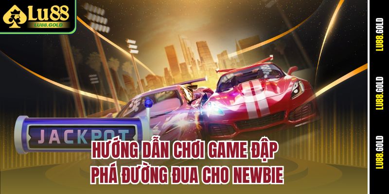 Hướng dẫn chơi game Đập phá đường đua cho newbie