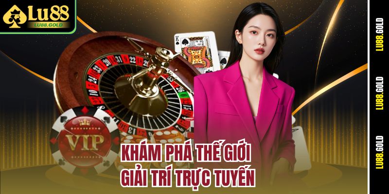 Khám phá thế giới giải trí trực tuyến