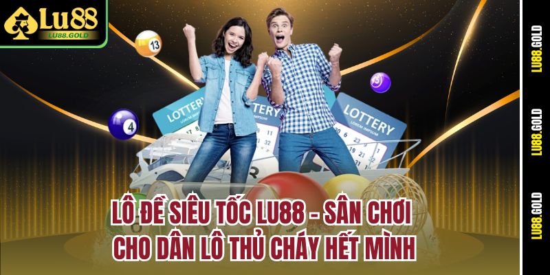 lo-de-sieu-toc-lu88-–-san-choi-cho-dan-lo-thu-chay-het-minh