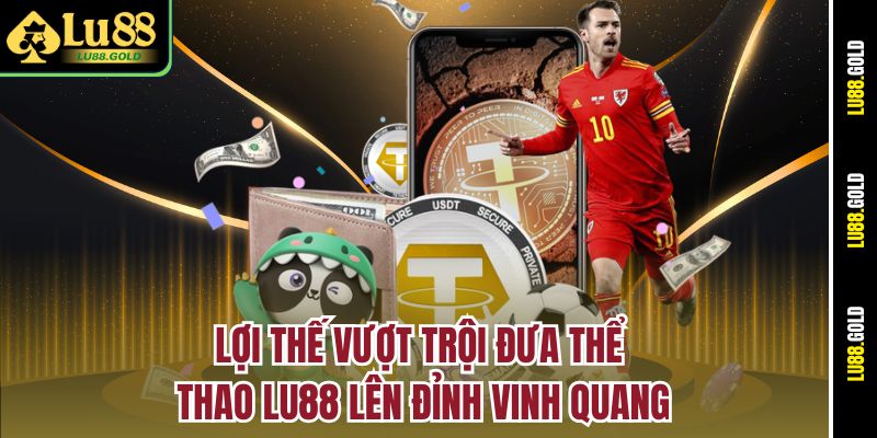 Lợi thế vượt trội đưa Thể Thao LU88 lên đỉnh vinh quang