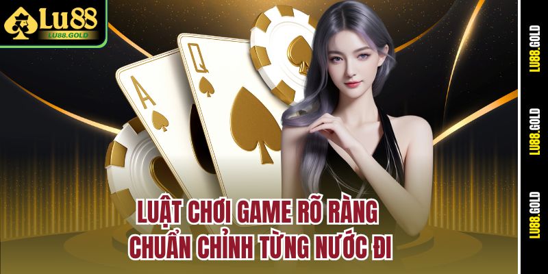 Luật chơi game rõ ràng chuẩn chỉnh từng nước đi
