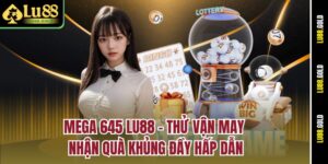 mega-645-lu88-thu-van-may-nhan-qua-khung-day-hap-dan