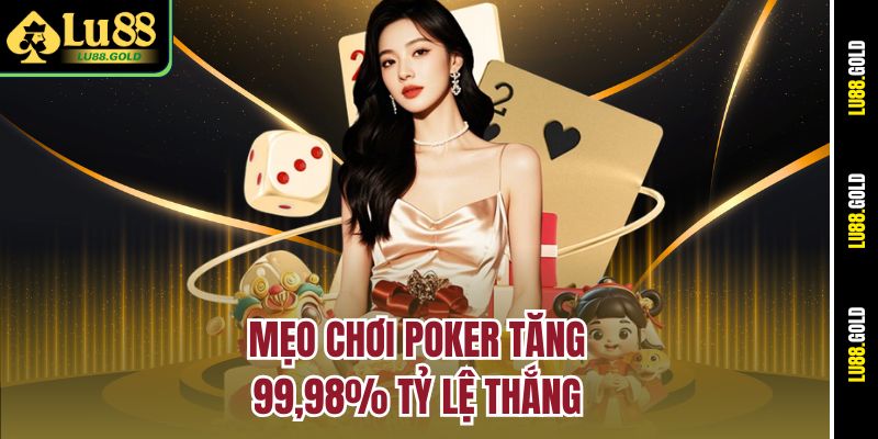 Mẹo chơi Poker tăng 99,98% tỷ lệ thắng