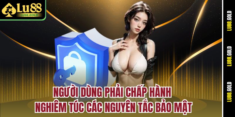 Người dùng phải chấp hành nghiêm túc các nguyên tắc bảo mật