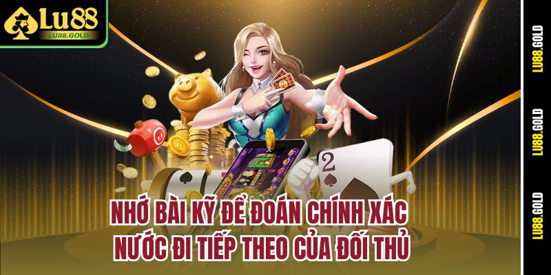 Nhớ bài kỹ để đoán chính xác nước đi tiếp theo của đối thủ