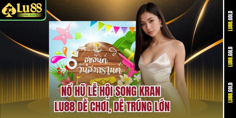 Nổ hũ lễ hội Song Kran LU88 dễ chơi, dễ trúng lớn
