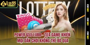 power-655-lu88-–-tua-game-khien-moi-dan-choi-khong-the-bo-qua