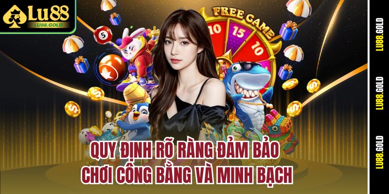 Quy định rõ ràng đảm bảo chơi công bằng và minh bạch
