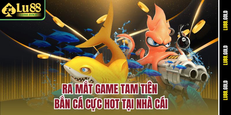 Ra mắt game Tam Tiên Bắn Cá cực hot tại nhà cái