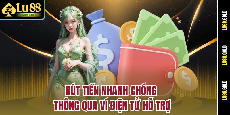 Rút tiền nhanh chóng thông qua ví điện tử hỗ trợ