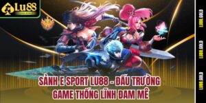 sanh-e-sport-lu88-–-dau-truong-game-thong-linh-dam-me