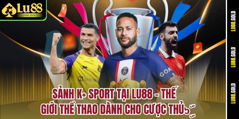 sanh-k-sport-tai-lu88-–-the-gioi-the-thao-danh-cho-cuoc-thu๖ۣۜ