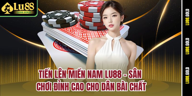 tien-len-mien-nam-lu88-–-san-choi-dinh-cao-cho-dan-bai-chat
