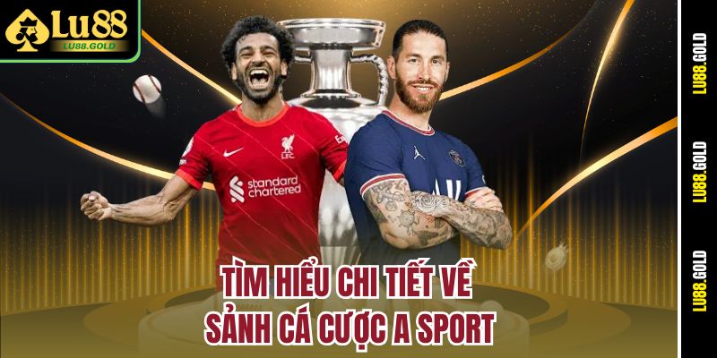 Tìm hiểu chi tiết về sảnh cá cược A Sport