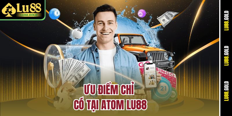 Ưu điểm chỉ có tại Atom LU88