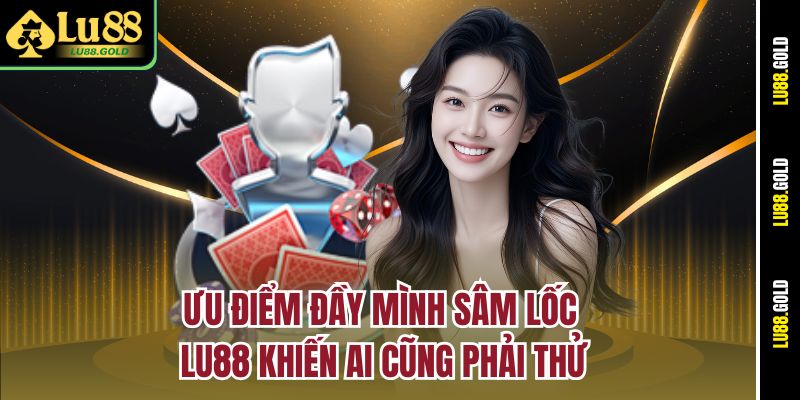 Ưu điểm đầy mình Sâm lốc Lu88 khiến ai cũng phải thử