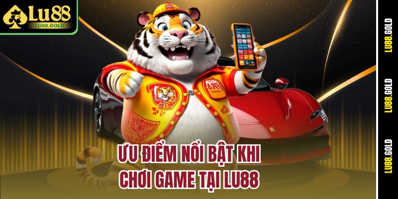 Ưu điểm nổi bật khi chơi game tại LU88