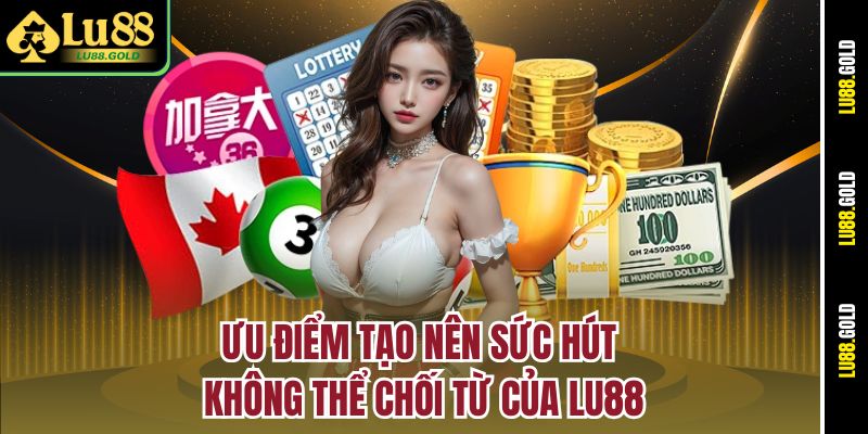 Ưu điểm tạo nên sức hút không thể chối từ của LU88