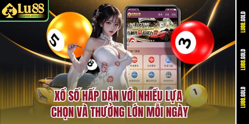 Xổ số hấp dẫn với nhiều lựa chọn và thưởng lớn mỗi ngày